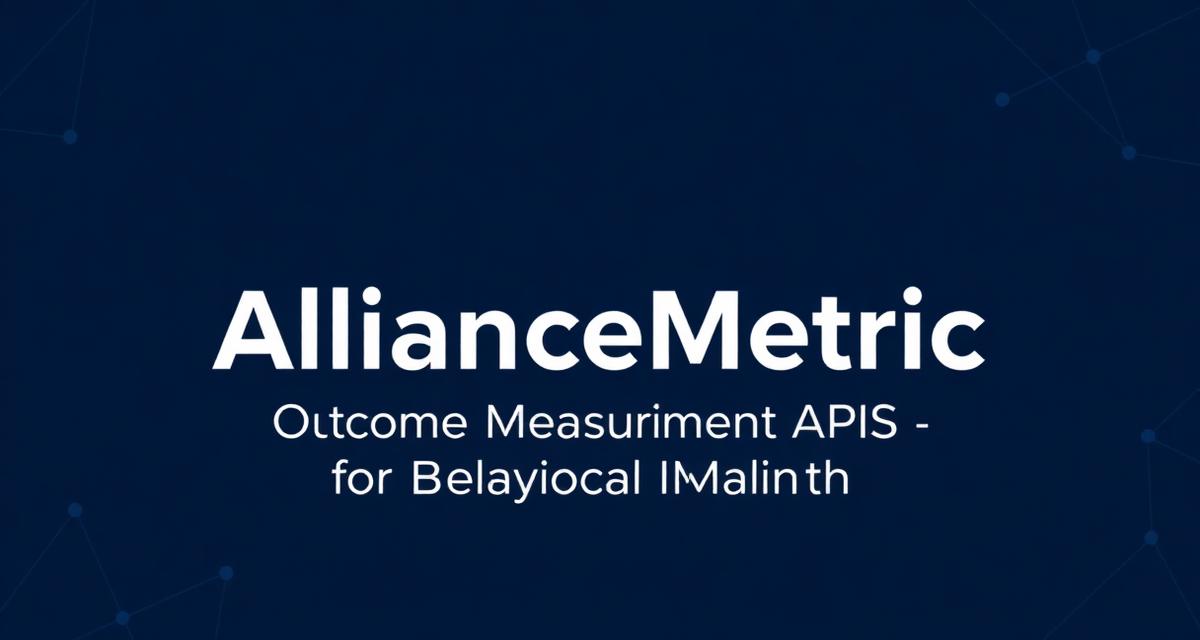 AllianceMetric | Outcome Measurement APIs for Behavioral Health